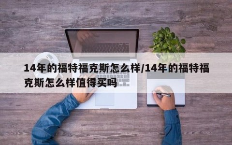 14年的福特福克斯怎么样/14年的福特福克斯怎么样值得买吗