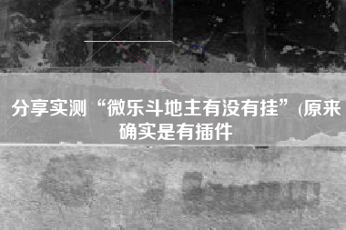 分享实测“微乐斗地主有没有挂”(原来确实是有插件