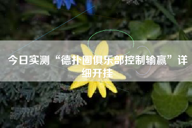 今日实测“德扑圈俱乐部控制输赢”详细开挂