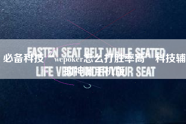 必备科技“wepoker怎么打胜率高”科技辅助神器手机版
