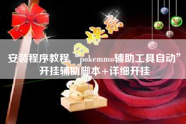 安装程序教程“pokemmo辅助工具自动”开挂辅助脚本+详细开挂