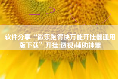 软件分享“微乐跑得快万能开挂器通用版下载”开挂(透视)辅助神器