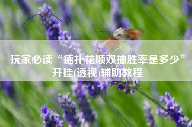 玩家必读“德扑花顺双抽胜率是多少”开挂(透视)辅助教程