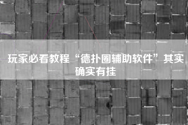 玩家必看教程“德扑圈辅助软件”其实确实有挂