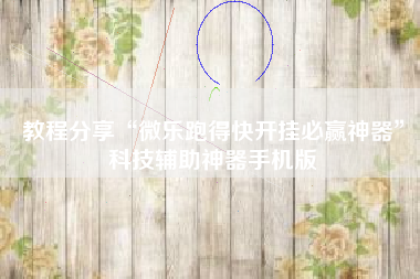 教程分享“微乐跑得快开挂必赢神器	”科技辅助神器手机版