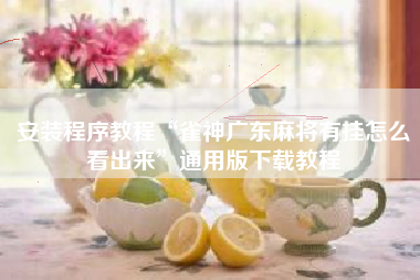 安装程序教程“雀神广东麻将有挂怎么看出来”通用版下载教程