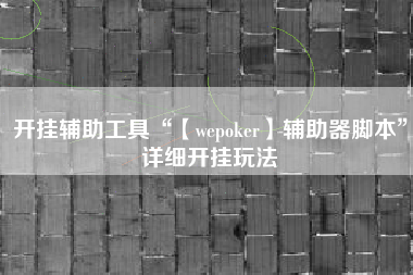 开挂辅助工具“【wepoker】辅助器脚本	”详细开挂玩法