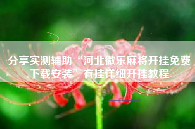 分享实测辅助“河北微乐麻将开挂免费下载安装”有挂详细开挂教程