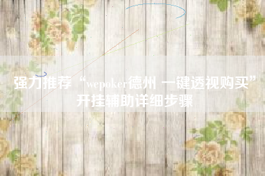 强力推荐“wepoker德州 一键透视购买”开挂辅助详细步骤