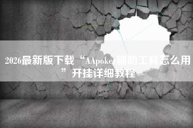 2026最新版下载“AApoker辅助工具怎么用	”开挂详细教程