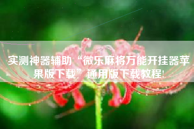 实测神器辅助“微乐麻将万能开挂器苹果版下载	”通用版下载教程!