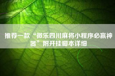 推荐一款“微乐四川麻将小程序必赢神器”附开挂脚本详细