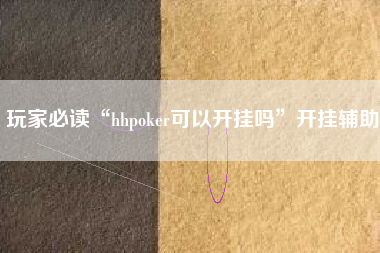 玩家必读“hhpoker可以开挂吗”开挂辅助