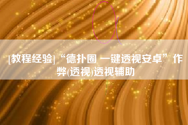 [教程经验]“德扑圈 一键透视安卓	”作弊(透视)透视辅助