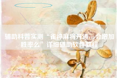 辅助科普实测“雀神麻将开通vip会增加胜率么	”详细辅助软件教程