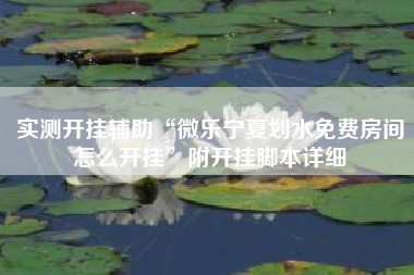 实测开挂辅助“微乐宁夏划水免费房间怎么开挂”附开挂脚本详细