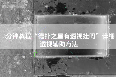 3分钟教程“德扑之星有透视挂吗	”详细透视辅助方法