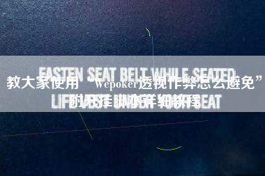 教大家使用“Wepoker透视作弊怎么避免	”附开挂脚本详细教程