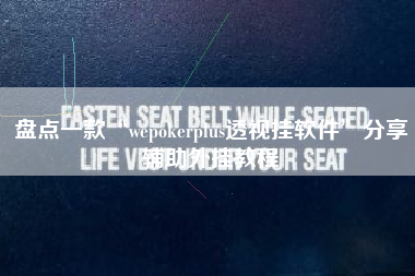 盘点一款“wepokerplus透视挂软件	”分享辅助外挂教程