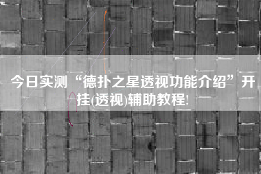 今日实测“德扑之星透视功能介绍”开挂(透视)辅助教程!