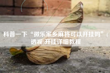 科普一下“微乐家乡麻将可以开挂吗”(透视)开挂详细教程