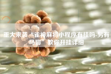 重大来袭“雀神麻将小程序有挂吗-另有马脚”教你开挂详细