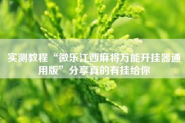 实测教程“微乐江西麻将万能开挂器通用版	”分享真的有挂给你