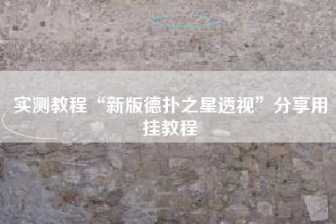 实测教程“新版德扑之星透视	”分享用挂教程