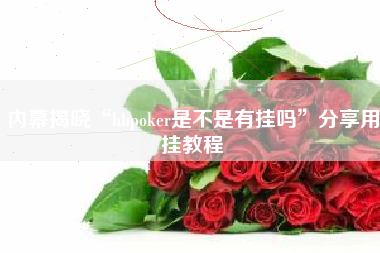 内幕揭晓“hhpoker是不是有挂吗	”分享用挂教程