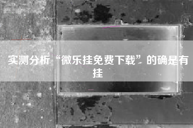 实测分析“微乐挂免费下载	”的确是有挂
