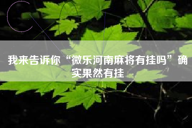 我来告诉你“微乐河南麻将有挂吗”确实果然有挂