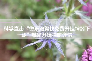 科学直击“微乐跑得快免费开挂神器下载	”爆光开挂猫腻详情