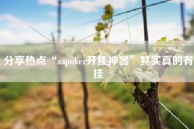 分享热点“aapoker开挂神器”其实真的有挂
