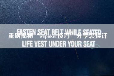 重磅揭秘“wepoker技巧”分享装挂详