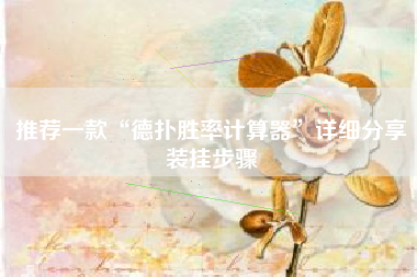 推荐一款“德扑胜率计算器	”详细分享装挂步骤