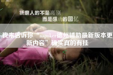我来告诉你“aapoker德州辅助最新版本更新内容”确实真的有挂