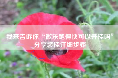 我来告诉你“微乐跑得快可以开挂吗	”分享装挂详细步骤