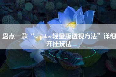 盘点一款“wepoker轻量版透视方法	”详细开挂玩法