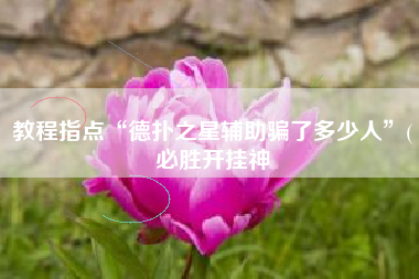 教程指点“德扑之星辅助骗了多少人	”(必胜开挂神