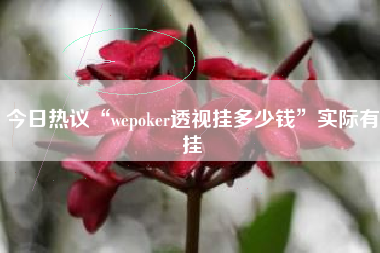 今日热议“wepoker透视挂多少钱”实际有挂