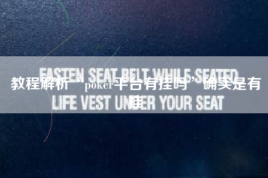 教程解析“poker平台有挂吗”确实是有挂