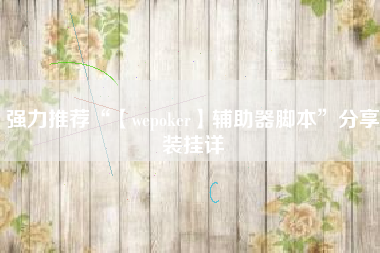 强力推荐“【wepoker】辅助器脚本	”分享装挂详