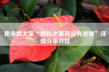 我来教大家“德扑之星有没有透视”详细分享开挂