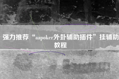 强力推荐“aapoker外卦辅助插件”挂辅助教程