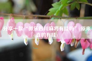 分享一款“微乐四川麻将有挂吗	”(原来真的有挂)