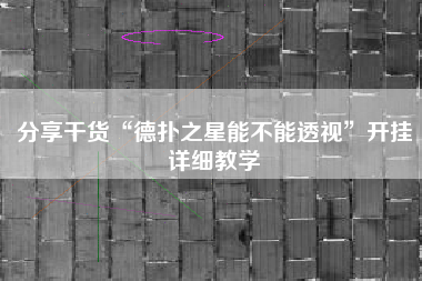 分享干货“德扑之星能不能透视	”开挂详细教学