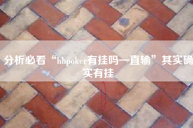 分析必看“hhpoker有挂吗—直输”其实确实有挂