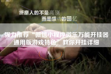 强力推荐“微信小程序微乐万能开挂器通用版游戏特色”教你开挂详细