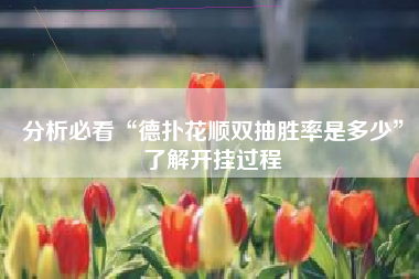 分析必看“德扑花顺双抽胜率是多少”了解开挂过程