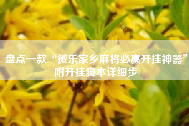 盘点一款“微乐家乡麻将必赢开挂神器	”附开挂脚本详细步